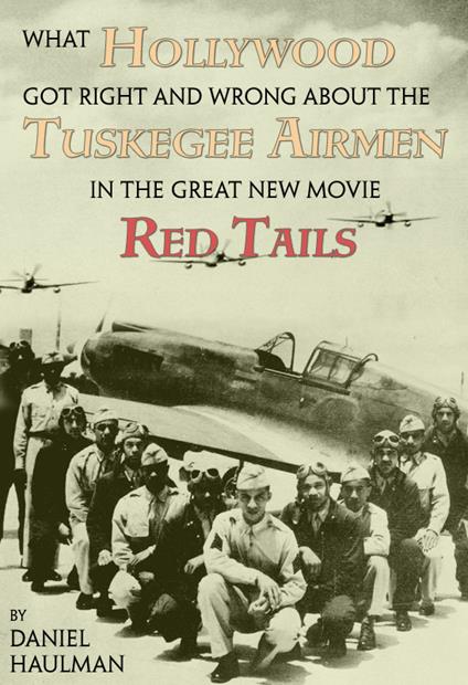 What Hollywood Got Right and Wrong about the Tuskegee Airmen in the Great New Movie, Red Tails