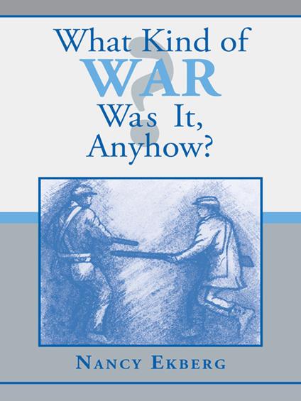 What Kind of War Was It, Anyhow? - Nancy Ekberg - ebook