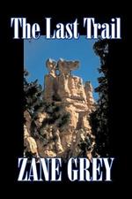 The Last Trail by Zane Grey, Fiction, Westerns, Historical