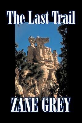 The Last Trail by Zane Grey, Fiction, Westerns, Historical - Zane Grey - cover