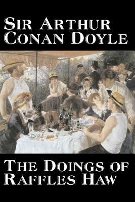 The Doings of Raffles Haw by Arthur Conan Doyle, Fiction, Mystery & Detective, Historical, Action & Adventure - Arthur Conan Doyle - cover