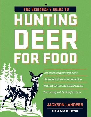 The Beginner's Guide to Hunting Deer for Food - Jackson Landers - cover