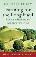 Farming for the Long Haul: Resilience and the Lost Art of Agricultural Inventiveness - Michael Foley - cover