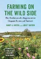 Farming on the Wild Side: The Evolution of a Regenerative Organic Farm and Nursery - Nancy J. Hayden,John P. Hayden - cover