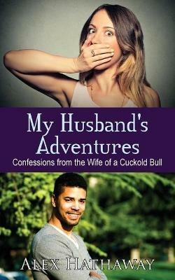 My Husband's Adventures: Confessions from the Wife of a Cuckold Bull - Alex Hathaway - cover