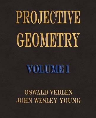 Projective Geometry - Volume I - Oswald Veblen,John Wesley Young - cover