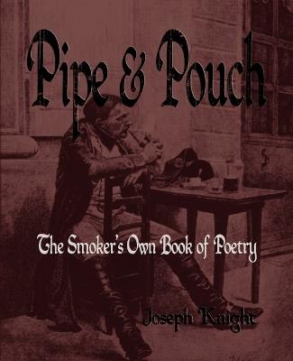 Pipe And Pouch: The Smokers Own Book Of Poetry - Joseph Knight - cover