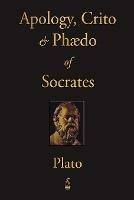 The Apology, Crito and Phaedo of Socrates - Plato - cover