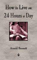 How To Live On 24 Hours A Day - Arnold Bennett - cover