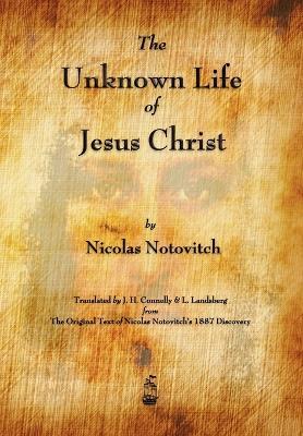 The Unknown Life of Jesus Christ - Nicolas Notovitch - cover