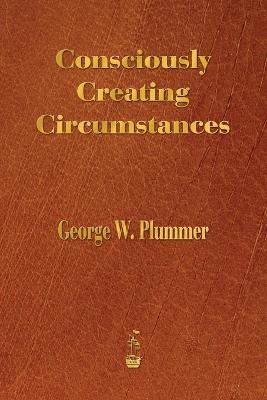 Consciously Creating Circumstances - George Winslow Plummer - cover