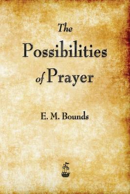 The Possibilities of Prayer - Edward M Bounds,E M Bounds - cover