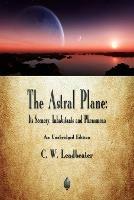 The Astral Plane: Its Scenery, Inhabitants and Phenomena - C W Leadbeater - cover