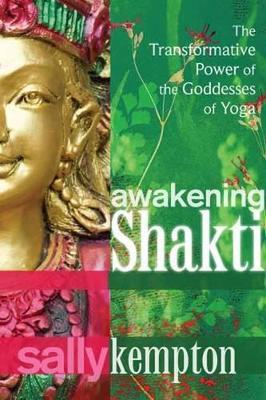 Awakening Shakti: The Transformative Power of the Goddesses of Yoga - Sally Kempton - cover