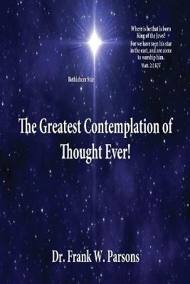 The Greatest Contemplation of Thought Ever! - Frank W Parsons - cover