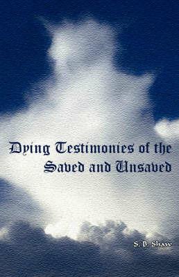 Dying Testimonies of Saved and Unsaved - S B Shaw - cover