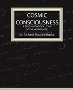 Cosmic Consciousness - A Study in the Evolution of the Human Mind