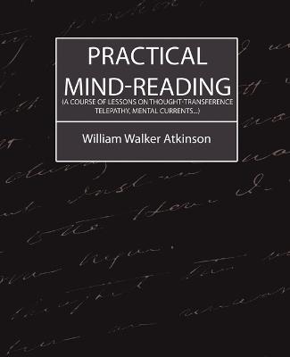 Practical Mind-Reading (a Course of Lessons on Thought-Transference, Telepathy, Mental Currents...) - Walker Atkinson William Walker Atkinson,William Walker Atkinson - cover