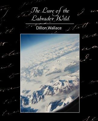 The Lure of the Labrador Wild - Wallace Dillon Wallace,Dillon Wallace - cover