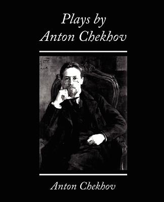 Plays by Anton Chekhov - Anton Checkov,Chekhov Anton Chekhov,Anton Chekhov - cover