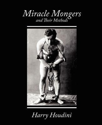 Miracle Mongers and Their Methods - Houdini Harry Houdini,Harry Houdini - cover