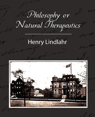 Philosophy or Natural Therapeutics - Henry Lindlahr - Lindlahr Henry Lindlahr,Henry Lindlahr,Henry Lindlahr - cover