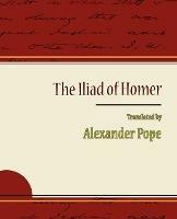 The Iliad of Homer - Alexander Pope - Alexander Pope,Pope Alexander Pope,Alexander Pope - cover