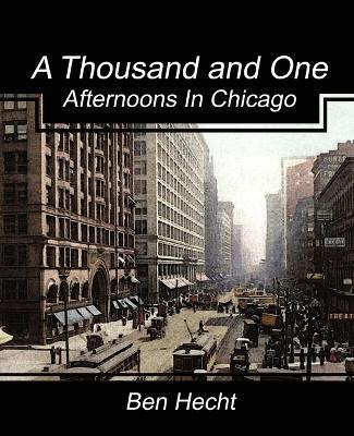 A Thousand and One Afternoons in Chicago - Ben Hecht,Hecht Ben Hecht,Ben Hecht - cover