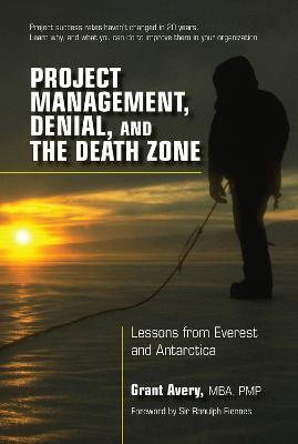 Project Management, Denial, and the Death Zone: Lessons from Everest and Antarctica - Grant Avery - cover