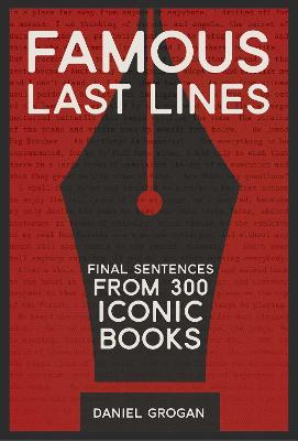 Famous Last Lines: Final Sentences from 300 Iconic Books - Daniel Grogan - cover