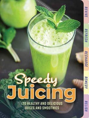 Speedy Juicing: 120 Healthy and Delicious Juices and Smoothies - Cider Mill Press - cover