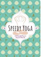 Speedy Yoga: 50 Peaceful Poses to Balance Your Busy Life