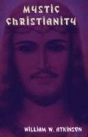 Mystic Christianity: The Inner Teachings of the Master - William W Atkinson - cover