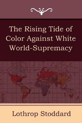 The Rising Tide of Color Against White World-Supremacy - Lothrop Stoddard - cover