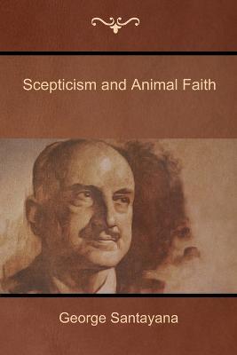 Scepticism and Animal Faith - George Santayana - cover
