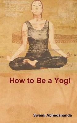 How to Be a Yogi - Swami Abhedananda - cover