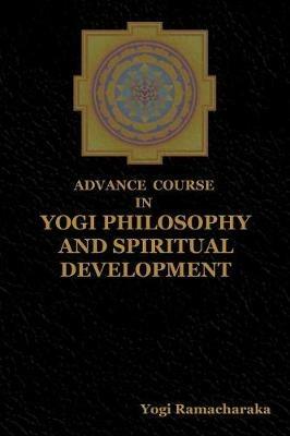 Advance Course in Yogi Philosophy and Spiritual Development - Yogi Ramacharaka - cover