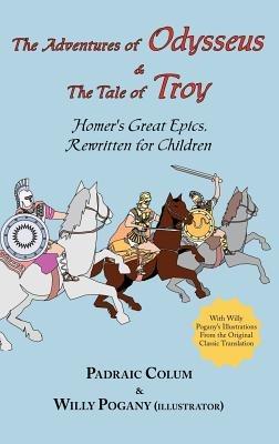 The Adventures of Odysseus & the Tale of Troy: Homer's Great Epics, Rewritten for Children (Illustrated Hardcover) - Homer,Padraic Colum - cover