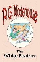 The White Feather - From the Manor Wodehouse Collection, a selection from the early works of P. G. Wodehouse