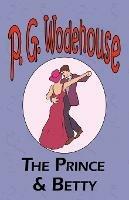 The Prince and Betty - From the Manor Wodehouse Collection, a selection from the early works of P. G. Wodehouse - P G Wodehouse - cover