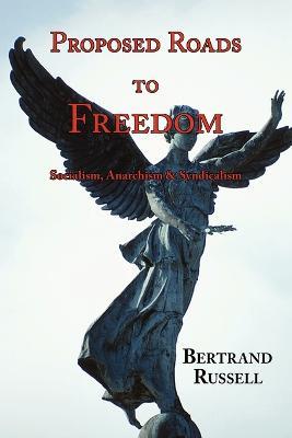 Proposed Roads to Freedom: Socialism, Anarchism & Syndicalism - Bertrand Russell - cover