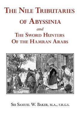 The Nile Tributaries of Abyssinia and the Sword Hunters of the Hamran Arabs - Samuel White Baker - cover