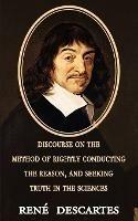 Discourse on the Method of Rightly Conducting the Reason, and Seeking Truth in the Sciences