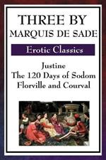 Three by Marquis de Sade: Justine, the 120 Days of Sodom, Florville and Courval