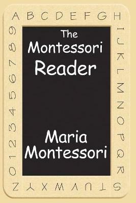 The Montessori Reader: The Montessori Method, Dr. Montessori's Own Handbook, the Absorbent Mind - Maria Montessori - cover