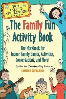 The Family Fun Activity Book: The Workbook for Indoor Family Games, Activities, Conversations, and More! - Cynthia Copeland - cover