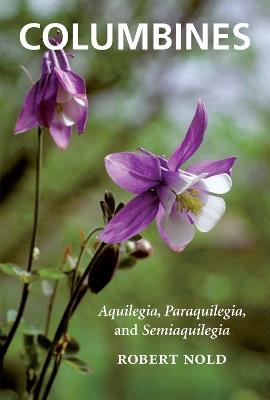 Columbines: Aquilegia, Paraquilegia, and Semiaquilegia - Robert Nold - cover