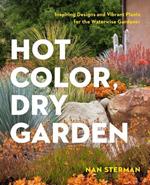 Hot Color, Dry Garden: Inspiring Designs and Vibrant Plants for the Waterwise Gardener