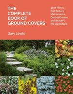 The Complete Book of Ground Covers: 4000 Plants that Reduce Maintenance, Control Erosion, and Beautify the Landscape