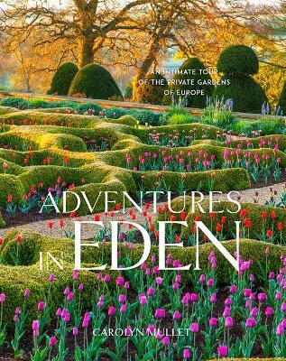 Adventures in Eden: An Intimate Tour of the Private Gardens of Europe - Carolyn Mullet - cover